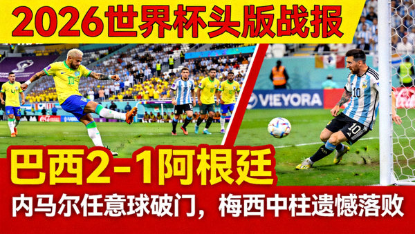 2026世界杯头版战报：巴西2-1阿根廷，内马尔任意球破门，梅西中柱遗憾落败
